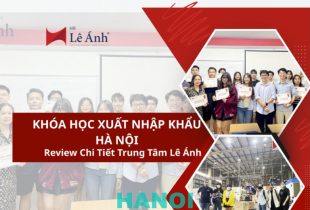 Khóa học xuất nhập khẩu tại Hà Nội – Review chi tiết trung tâm Lê Ánh