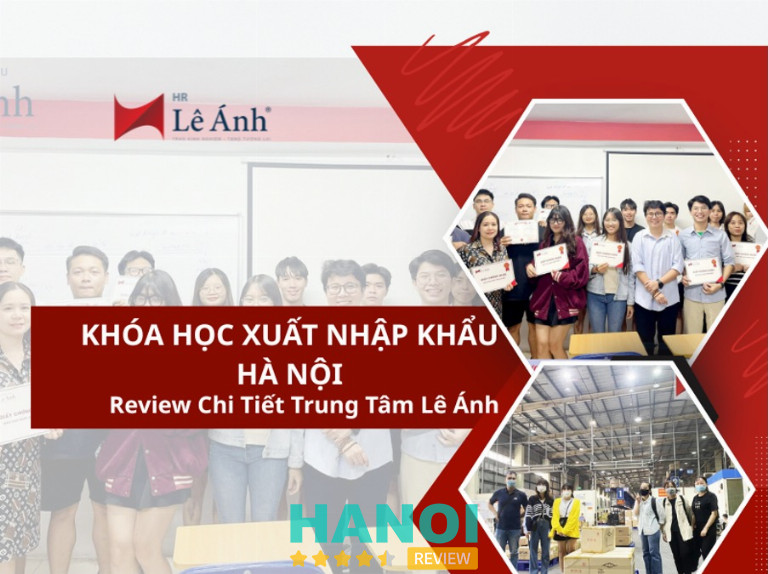 Khóa học xuất nhập khẩu tại Hà Nội – Review chi tiết trung tâm Lê Ánh